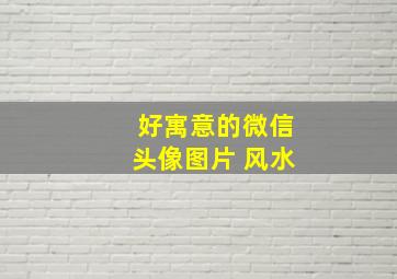 好寓意的微信头像图片 风水